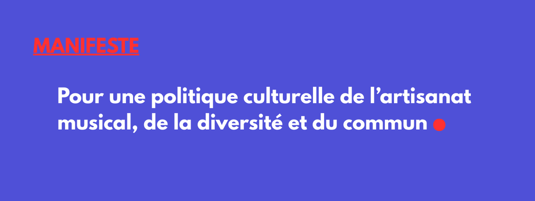 Lire la suite à propos de l’article Manifeste • Pour une politique culturelle de l&rsquo;artisanat musical, de la diversité et du commun