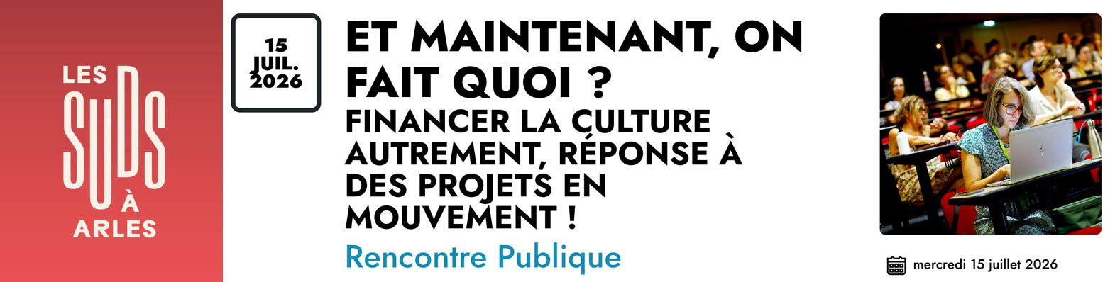 You are currently viewing Les Suds, à Arles – Rencontre publique : ET MAINTENANT, ON FAIT QUOI ? FINANCER LA CULTURE AUTREMENT, RÉPONSE À DES PROJETS EN MOUVEMENT !